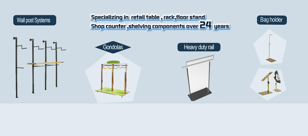 Specializing in  retail table , rack,floor stand  shop counter ,shelving components over 24 years